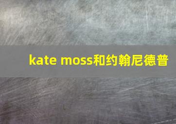 kate moss和约翰尼德普